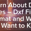 Learn About DXF Files – Dxf Files Format and What You Want to Know